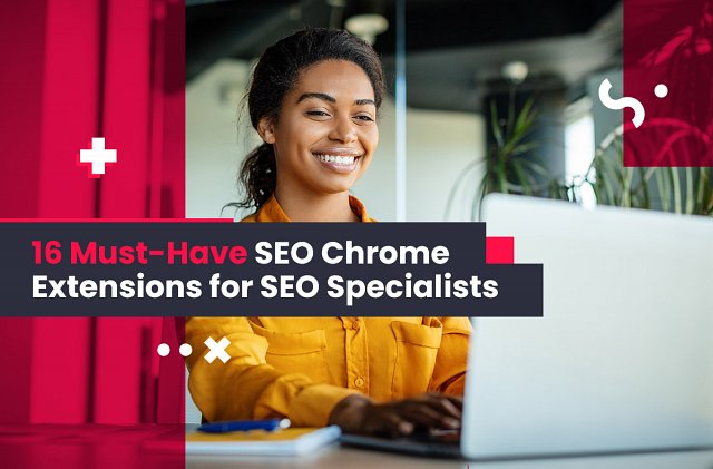 16 Must-Have SEO Chrome Extensions for SEO Specialists