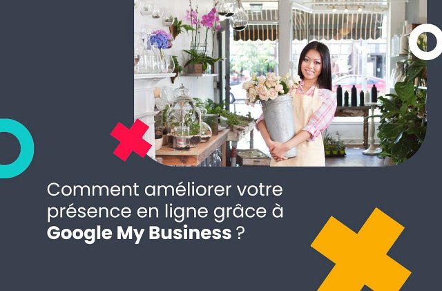 Comment améliorer votre présence en ligne grâce à Google My Business ?
