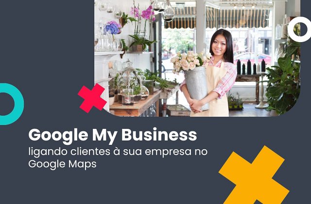 Google My Business: ligando clientes à sua empresa no Google Maps
