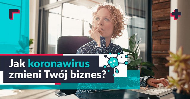 Jak koronawirus zmieni Twój biznes?