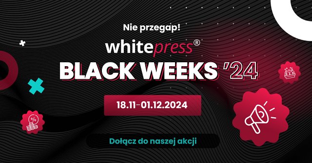 Nie przegap Black Weeks 2024 w WhitePress. Dołącz do naszej akcji!